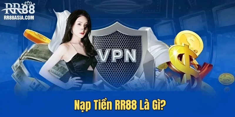 Nạp tiền RR88 là gì?